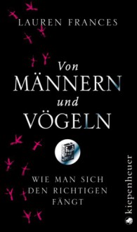 Von Männern Und Vögelnwie Man Sich Den Richtigen Fängt - Lauren Frances, Konstantin Kakanias, Annette Hahn