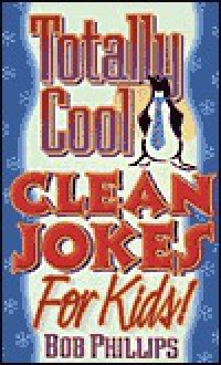 Totally Cool Clean Jokes for Kids - Bob Phillips