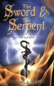 The Sword & the Serpent: The Two-Fold Qabalistic Universe (The Magical Philosophy) - Osborne Phillips, Melita Denning