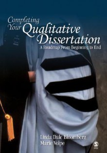 Completing Your Qualitative Dissertation: A Roadmap from Beginning to End - Linda Dale Bloomberg, Marie F. Volpe