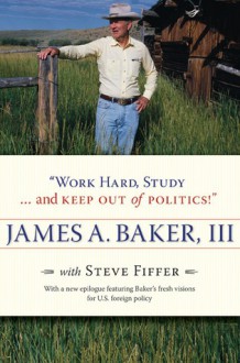 Work Hard, Study . . . and Keep Out of Politics! - James A. Baker III