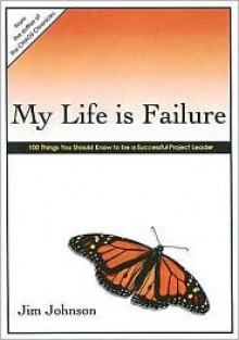 My Life Is Failure: 100 Things You Should Know to Be a Successful Project Leader - Jim Johnson