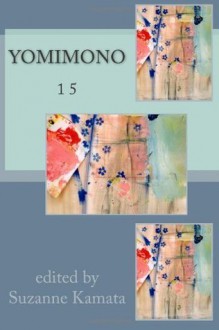 Yomimono (Volume 15) - Suzanne Kamata, Ann Tashi Slater, Judy Halebsky, Joanne G. Yoshida, Edward Black, Marian Pierce, Jane Joritz-Nakagawa, Morowa Yejide, Marcus Bird, Shogo Oketani, Gregory Dunne, Avery Fisher Udagawa