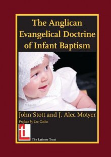 The Anglican Evangelical Doctrine of Infant Baptism - John R.W. Stott