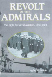 Revolt of the Admirals: The Fight for Naval Aviation, 1945-1950 - Jeffrey G. Barlow