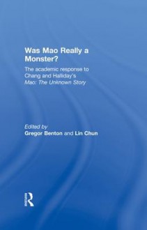 Was Mao Really a Monster?: The Academic Response to Chang and Halliday S "Mao: The Unknown Story" - Gregor Benton, Lin Chun