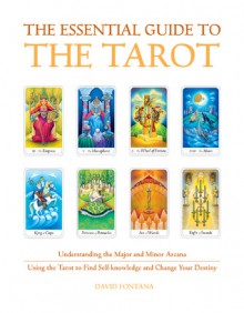 The Essential Guide to the Tarot: Understanding the Major and Minor Arcana - Using the Tarot to Find Self-Knowledge and Change Your Destiny - David Fontana