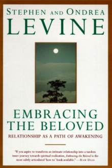 Embracing the Beloved: Relationship as a Path of Awakening - Stephen Levine, Ondrea Levine