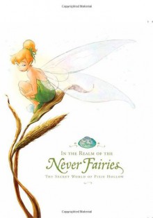 In the Realm of the Never Fairies: The Secret World of Pixie Hollow - Walt Disney Company, Monique Peterson