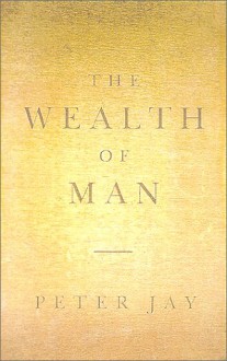 The Wealth Of Man - Peter Jay