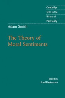 Adam Smith: The Theory of Moral Sentiments (Cambridge Texts in the History of Philosophy) - Adam Smith, Knud Haakonssen