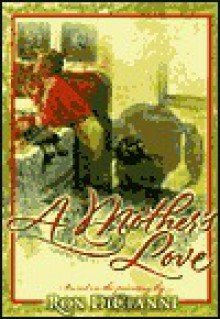 A Mother's Love: A Treasury of Love & Inspiration - Ron DiCianni