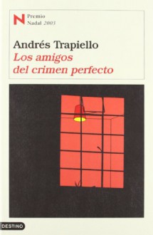 Los Amigos Del Crimen Perfecto - Andrés Trapiello