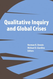 Qualitative Inquiry and Global Crises - Norman K. Denzin, Michael D Giardina