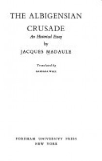 The Albigensian Crusade: An Historical Essay - Jacques Madaule, Barbara Wall