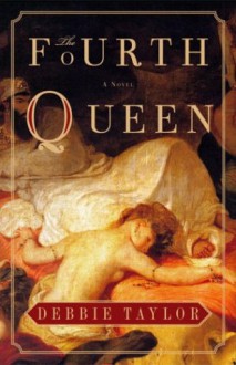 The Fourth Queen: A Novel - Debbie Taylor