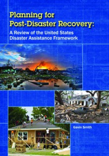 Planning for Post-Disaster Recovery: A Review of the United States Disaster Assistance Framework - Gavin Smith