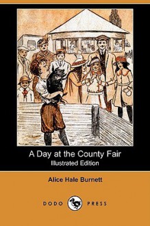 A Day at the County Fair (Illustrated Edition) (Dodo Press) - Alice Hale Burnett