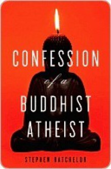 Confession of a Buddhist Atheist - Stephen Batchelor