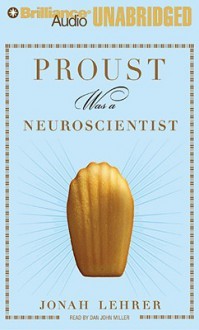 Proust Was a Neuroscientist - Jonah Lehrer, Dan John Miller