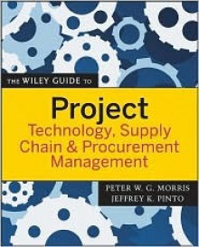 The Wiley Guide to Project Technology, Supply Chain & Procurement Management - Peter W.G. Morris, Peter Morris