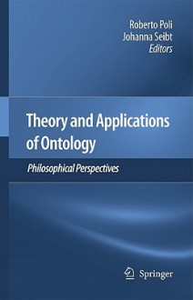 Theory and Applications of Ontology: Philosophical Perspectives - Roberto Poli, Johanna Seibt