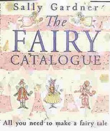 The Fairy Tale Catalog: Everything You Need to Make a Fairy Tale - Sally Gardner