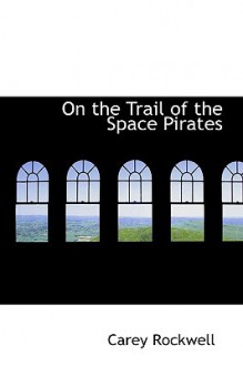 On The Trail Of The Space Pirates - Carey Rockwell