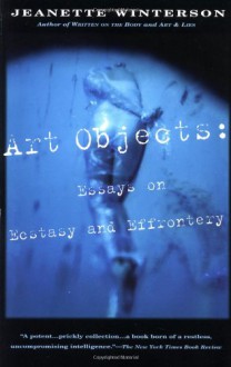 Art Objects: Essays on Ecstasy and Effrontery - Jeanette Winterson