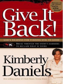 Give It Back!: God's Weapons for Turning Evil to Good - Kimberly Daniels