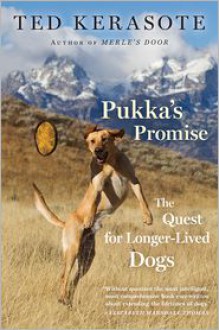 Pukka's Promise: The Quest for Longer-Lived Dogs - Ted Kerasote