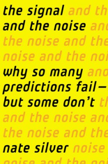 The Signal and the Noise: Why So Many Predictions Fail - But Some Don't - Nate Silver, Mike Chamberlain