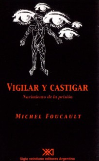 Vigilar y castigar: Nacimiento de la prisión - Michel Foucault, Aurelio Garzón del Camino, Anhelo Hernández