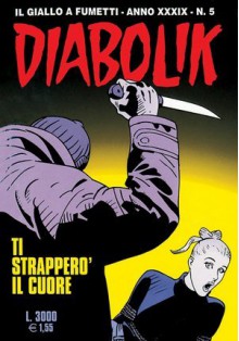 Diabolik anno XXXIX n. 5: Ti strapperò il cuore - Agrippino Musso, Patricia Martinelli, Enzo Facciolo, Giorgio Montorio