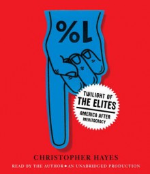 Twilight of the Elites: America After Meritocracy (Audio) - Christopher L. Hayes