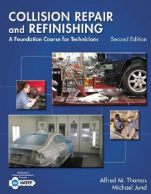 Collision Repair and Refinishing: A Foundation Course for Technicians - Alfred Thomas, Michael Jund