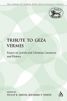 A Tribute to Geza Vermes: Essays on Jewish and Christian Literature and History - Philip R. Davies, Richard T. White