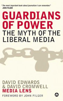 Guardians of Power: The Myth of the Liberal Media - David Edwards, David Cromwell, John Pilger