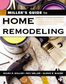 Miller's Guide to Home Remodeling - Mark R. Miller, Glenn E. Baker, Rex Miller