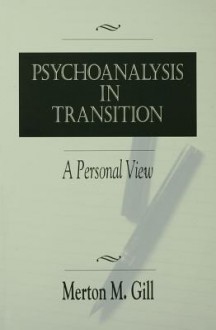 Psychoanalysis in Transition: A Personal View - Merton M. Gill