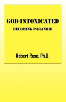 God-Intoxicated: Becoming Paranoid - Robert Rose