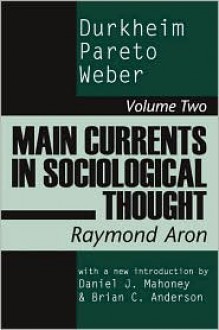 Main Currents in Sociological Thought: Durkheim, Pareto, Weber - Raymond Aron, Daniel Mahoney