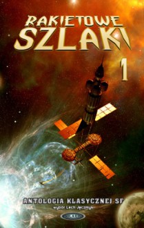 Rakietowe szlaki tom 1 - Roger Zelazny, Brian W. Aldiss, Gene Wolfe, James White, Ian Watson, Henry Kuttner, Ursula K. Le Guin, Theodore Sturgeon, Gordon R. Dickson, Robert Sheckley, William Tenn, Dymitrij Bilenkin, Ilja Warszawski, Cyril M. Kornbluth, John Varley, Barrington John Bayley, Raphae