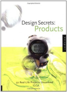 Design Secrets: Products 50 Real-Life Projects Uncovered - Industrial Designers Society of America