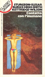 Contatto con l'inumano - Giuseppe Lippi, Jonathan Burke, Richard Wilson, Philip E. High, Evelyn E. Smith, Theodore Sturgeon, Henry Slesar, Franco Lucentini