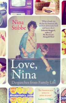 Love, Nina: Despatches from Family Life - Nina Stibbe