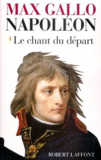 Napoléon - tome 1 - Le chant du départ - 1769-1799 (French Edition) - Max Gallo