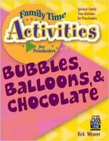 Bubbles, Balloons, & Chocolate (Family Time Activities Books) - Kirk Weaver