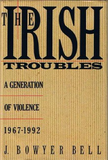 The Irish Troubles: A Generation of Violence, 1967-1992 - J. Bowyer Bell