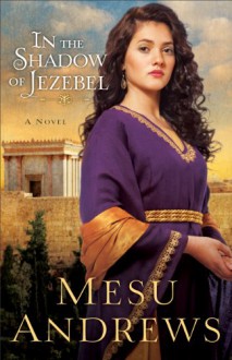 In the Shadow of Jezebel - Mesu Andrews